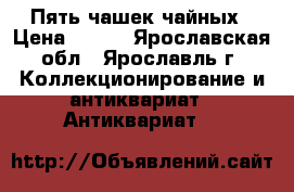 Пять чашек чайных › Цена ­ 500 - Ярославская обл., Ярославль г. Коллекционирование и антиквариат » Антиквариат   